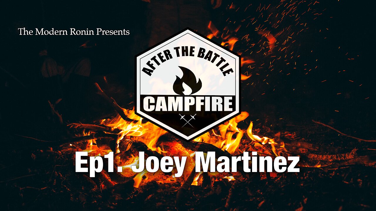 Ep1 Joey Martinez | After the Battle Campfire | Modern Ronin