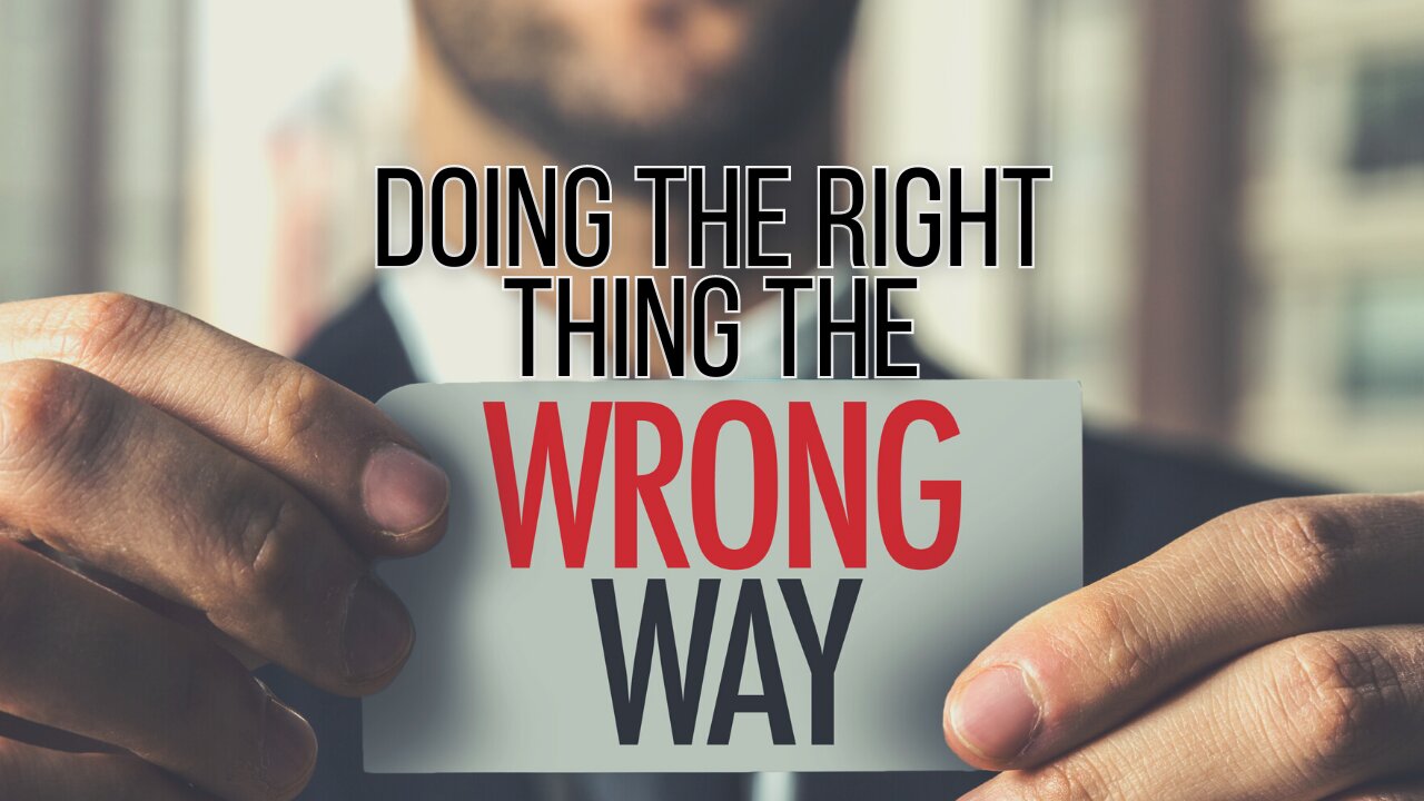 Doing the Right Thing the Wrong Way