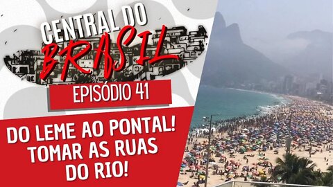 Do Leme ao Pontal! Tomar as ruas do Rio! - Central do Brasil nº 41 - 22/09/22