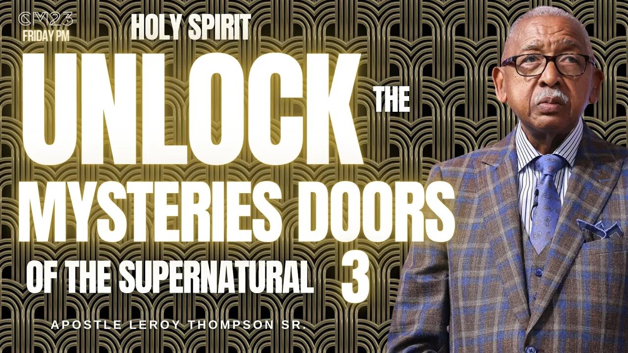 Holy Spirit Unlock The Mysteries Doors of The Supernatural Part 3-CM23 Friday PM Ap. Leroy Thompson