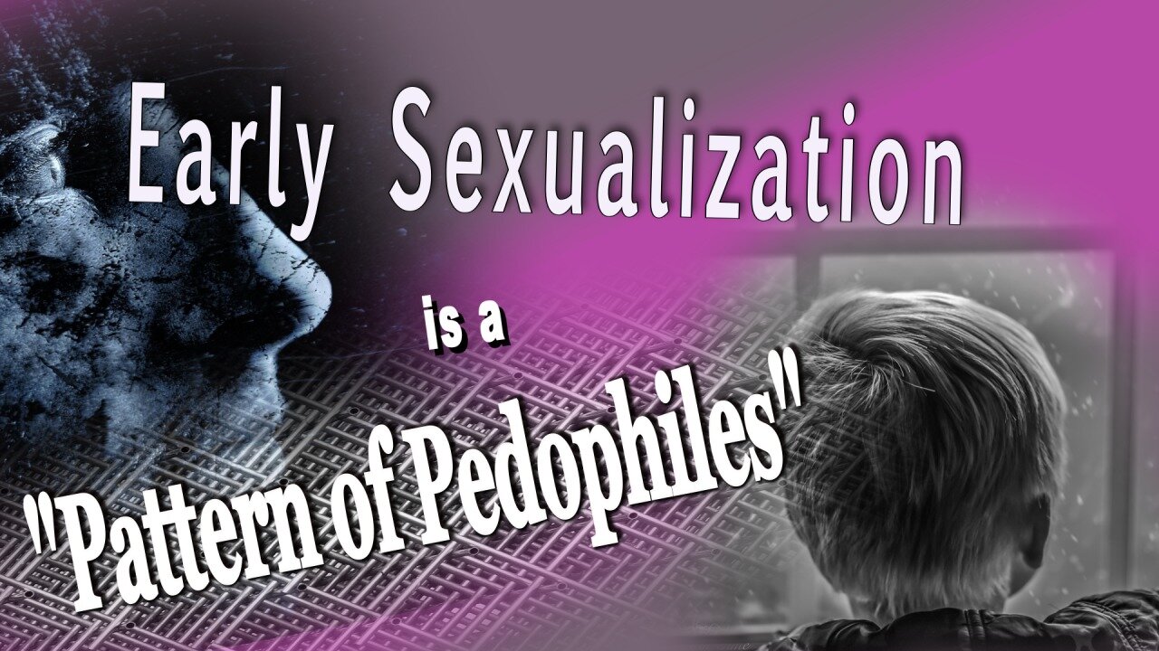 Early Sexualization is a "Pattern of Pedophiles"