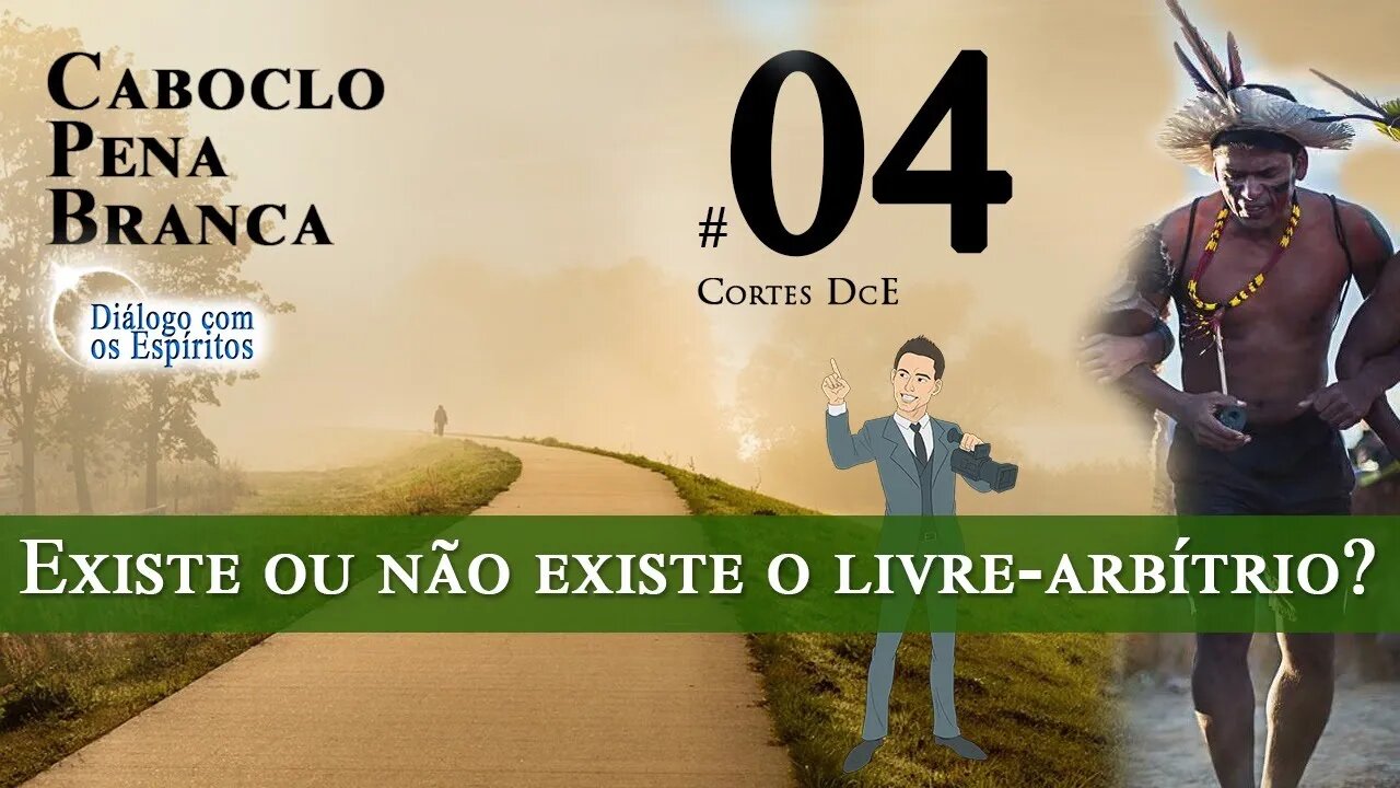 Cortes DcE 04 * Existe ou não existe o livre-arbítrio? * Espírito Caboclo: Pena Branca