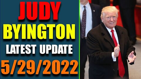JUDY BYINGTON INTEL: UPDATE AS OF MAY 29, 2022 - TRUMP NEWS