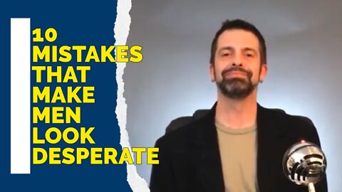 10 Mistakes That Make Men Look Desperate