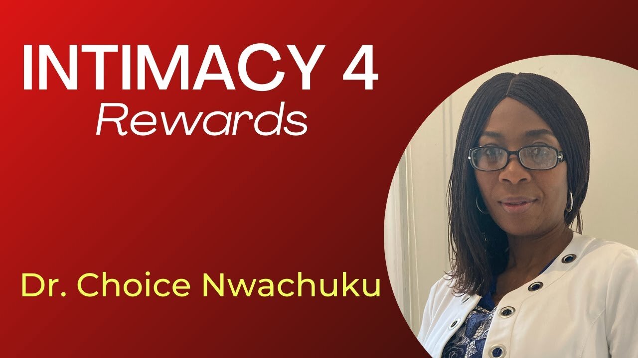 Intimacy 4: Rewards | Dr. Choice Nwachuku