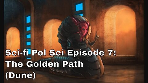 Sci-fi Pol Sci Episode 7: The Golden Path (Dune)