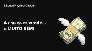 A ESCASSEZ vende... e MUITO BEM! 💸