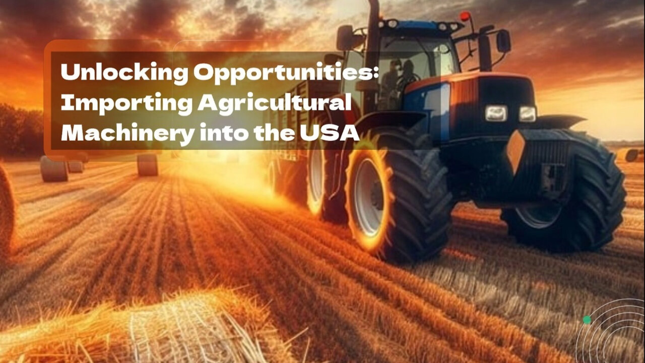 "Demystifying Agricultural Machinery Import Regulations: Essential Guide"