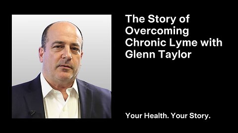 The Story of Overcoming Chronic Lyme with Glenn Taylor