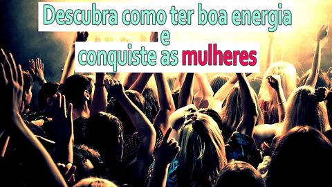 3 maneiras de conquistar as mulheres na balada com boa energia
