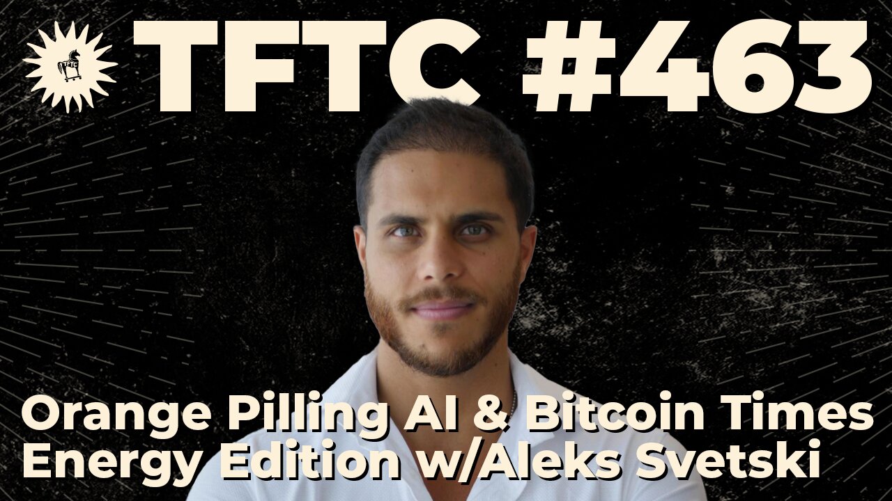 #463: Orange Pilling AI & Bitcoin Times Energy Edition with Aleks Svetski