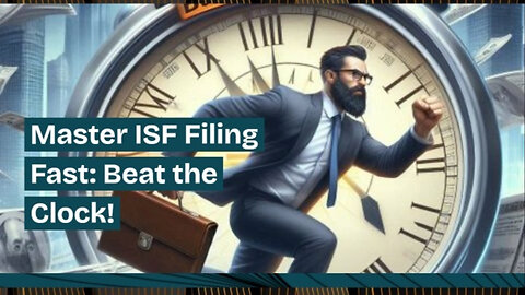 Mastering the ISF Filing Process: Your Key to Smooth Customs Clearance!