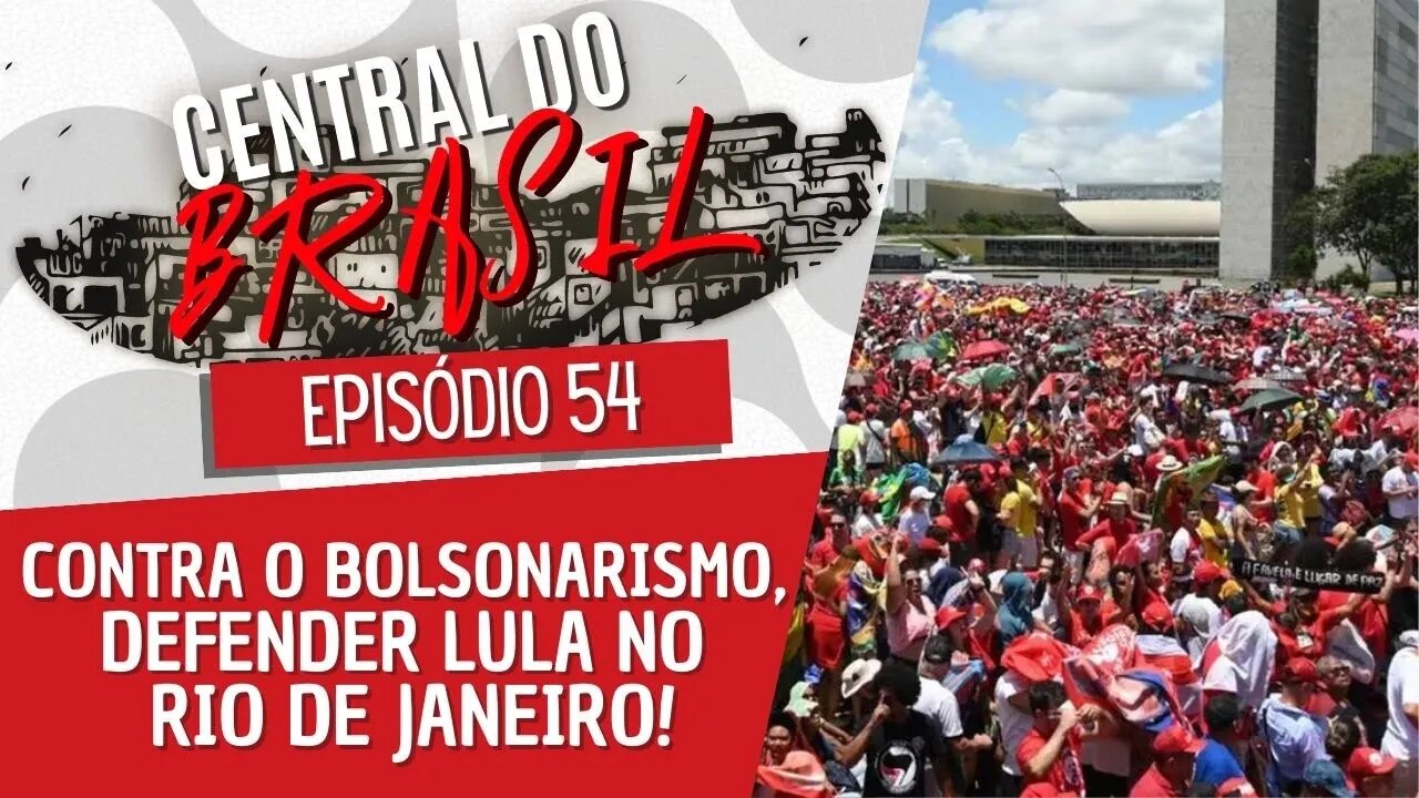 Contra o bolsonarismo, defender Lula no Rio de Janeiro! - Central do Brasil nº 54 - 12/01/23