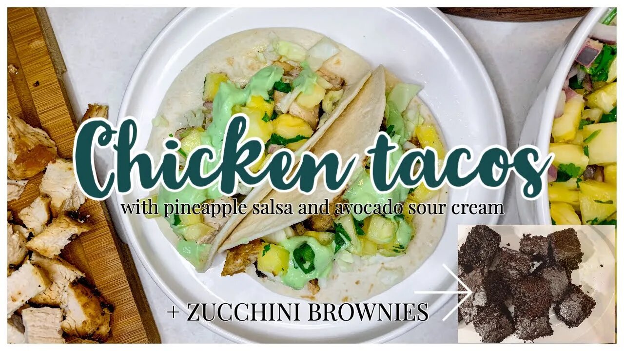 CHICKEN TACOS W/PINEAPPLE SALSA AND AVOCADO SOUR CREAM | ZUCCHINI BROWNIES | HEALTHY DINNER+DESSERT