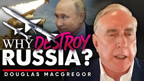 ☭ Dismantling Russia: 💥 What Is the Rationale Behind Destroying Russia - Douglas Macgregor