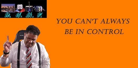 You Can't Always Be In Control