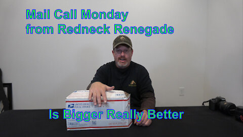 Mail Call Monday from Redneck Renegade- Is Bigger Really Better