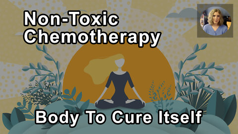 Non-Toxic Chemotherapy That Enabled The Body To Cure Itself Using The Healing Force Of Nature