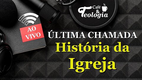 Última Chamada: Curso História da Igreja