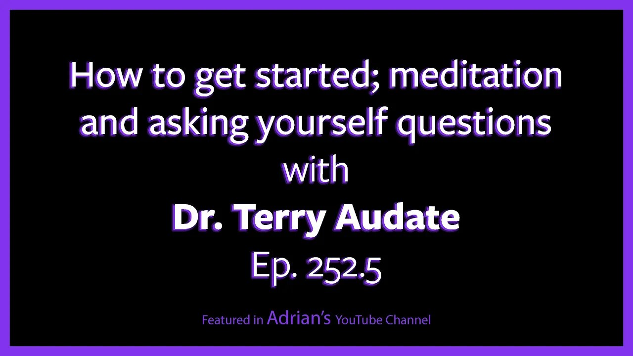 Ep. 252.5 - Dr. TSA - How to get started; meditation and asking yourself questions