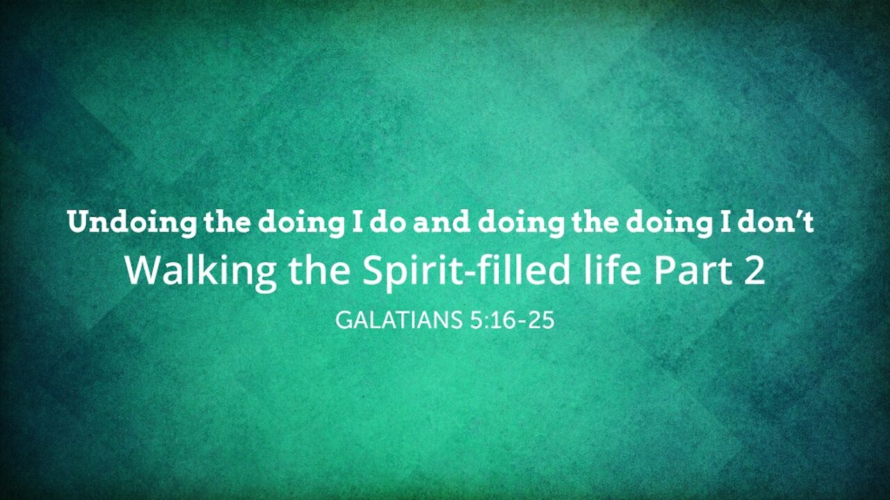 Walking the Spirit-filled life Part 2 - Undoing the doing I do and doing the doing I don't