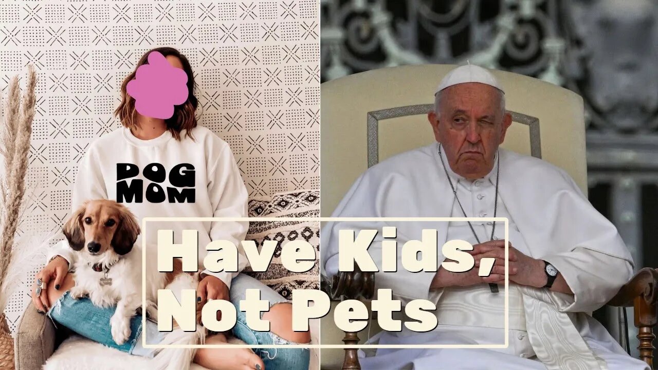 Pope Francis, Smacks Down ‘Dog Moms’