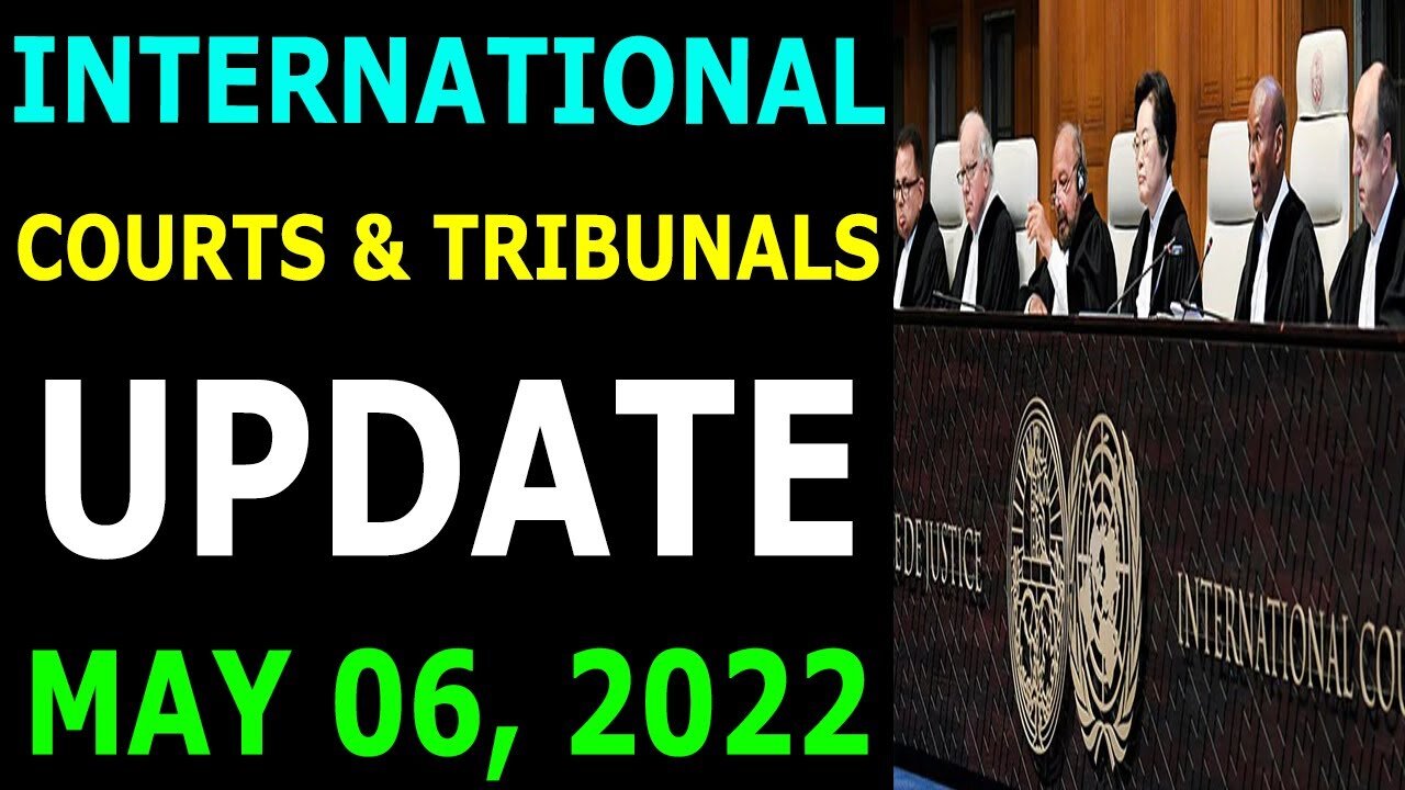 INTERNATIONAL COURTS & TRIBUNALS UPDATE ON MAY 06, 2022