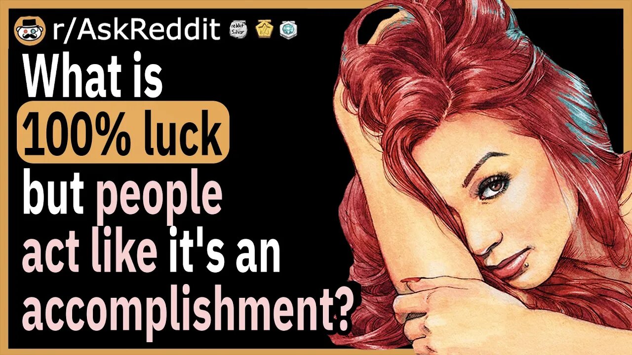 What is 100% luck but people act like it's an accomplishment?