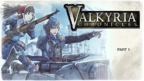 EJPaladin Plays: Valkyria Chronicles - part 1