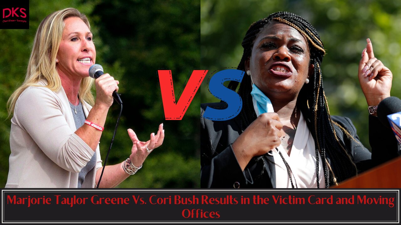 Marjorie Taylor Greene Vs. Cori Bush Results in the Victim Card and Moving Offices