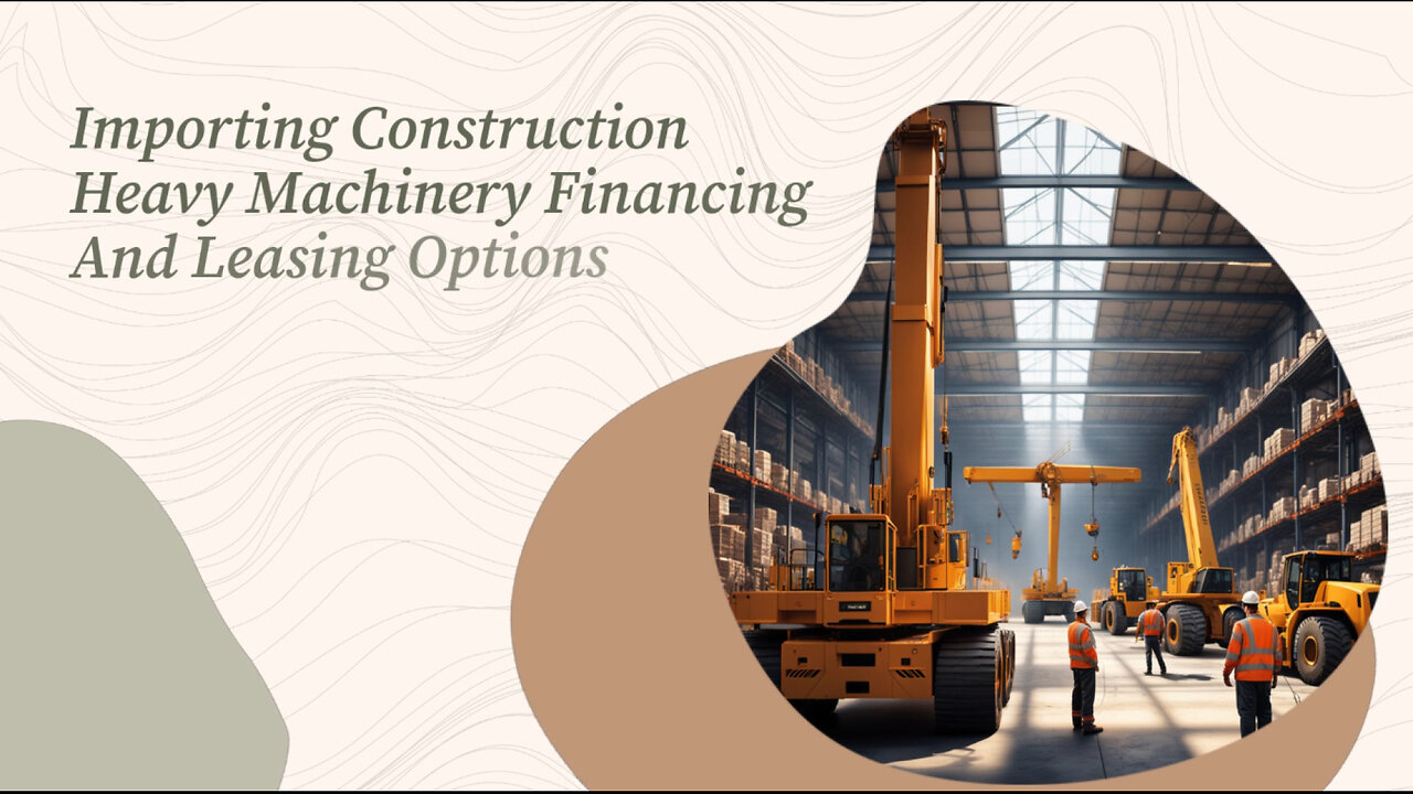 Choosing the Right Financing Option for Importing Construction Heavy Machinery