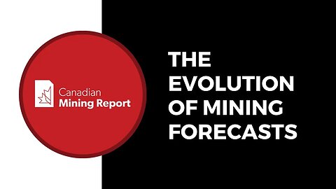 The Evolution of Mining Forecasts - Canadian Mining Report