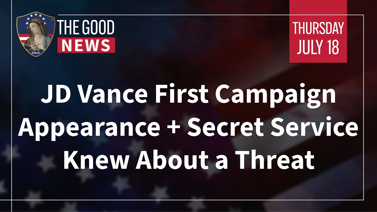 The Good News - July 18th, 2024: JD Vance Campaign Appearance, Secret Service Threat Known + More!