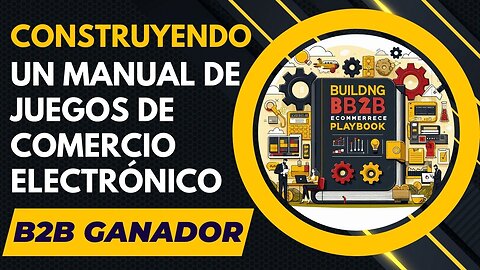 E437 [Español]:📦CONSTRUYENDO UN MANUAL DE JUEGOS DE COMERCIO ELECTRÓNICO B2B GANADOR