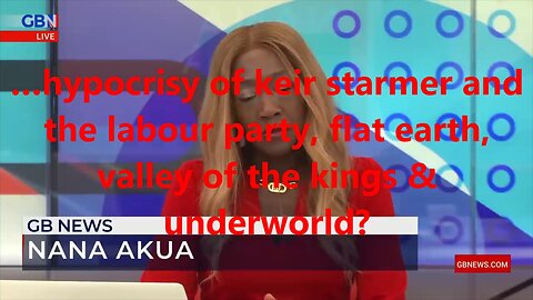 …hypocrisy of keir starmer and the labour party, flat earth, valley of the kings & underworld?