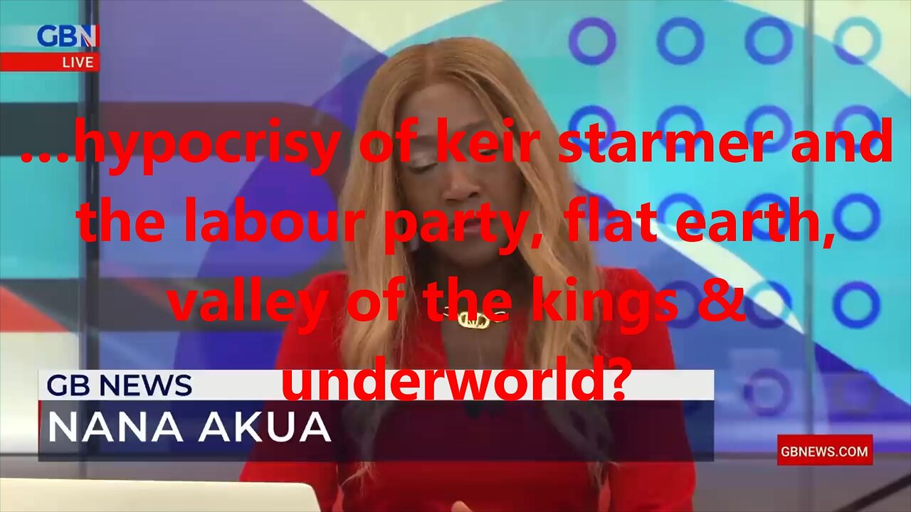 …hypocrisy of keir starmer and the labour party, flat earth, valley of the kings & underworld?