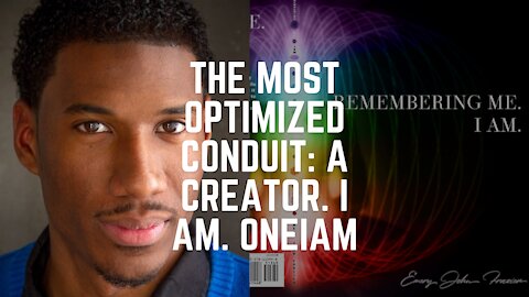 The most optimized conduit: A Creator. I AM. ONEIAM