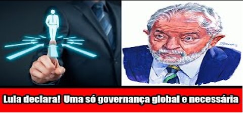 Lula declara! Uma só governança global e necessária