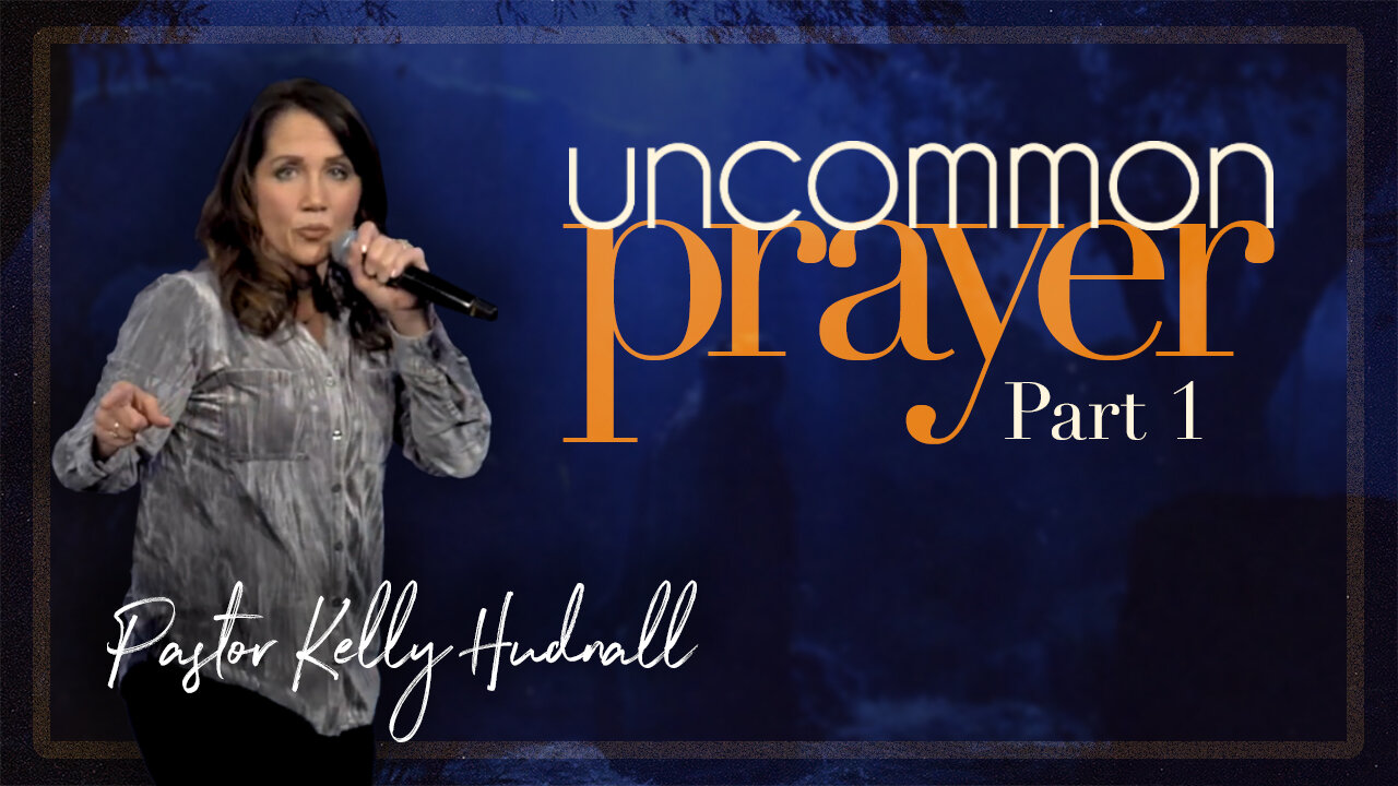 Uncommon Prayer: Part 1 - PREVAILING PRAYER | Pastor Kelly Hudnall (Message Only)