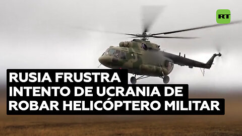 Rusia frustra un intento de Ucrania de robar un helicóptero militar ruso