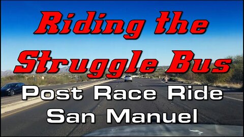 Riding the Struggle Bus - Post Race Ride in San Manuel - Part 1