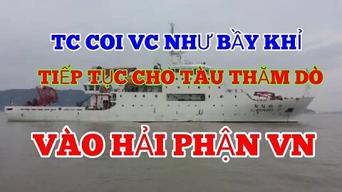 KHÔNG COI BẦY KHỈ VC RA GÌ, TC TIẾP TỤC CHO TÀU THĂM DÒ TRONG HẢI PHẬN VN