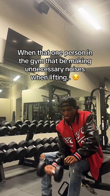 When that one person makes unnecessary noises in the gym