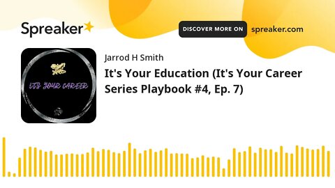 It's Your Education (It's Your Career Series Playbook #4, Ep. 7)