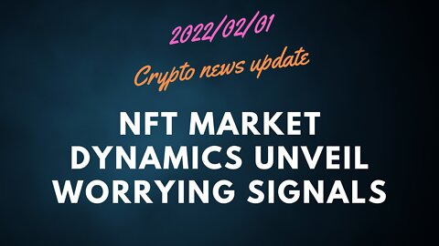 2022/02/01 NFT Market Dynamics Unveil Worrying Signals | crypto news today