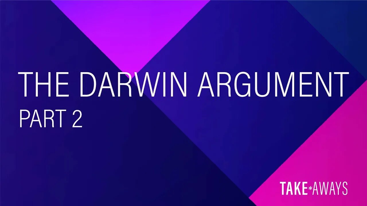 Take Aways | The Darwin Argument - Part 2 | Reasons for Hope