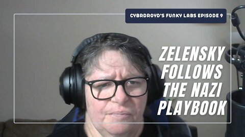 Cybrdroyd's Funky Labs Episode 9: Zelensky Follows the Nazi Playbook