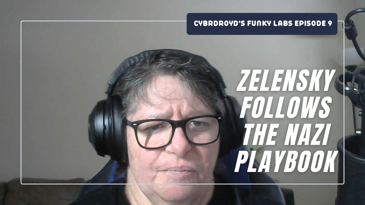 Cybrdroyd's Funky Labs Episode 9: Zelensky Follows the Nazi Playbook