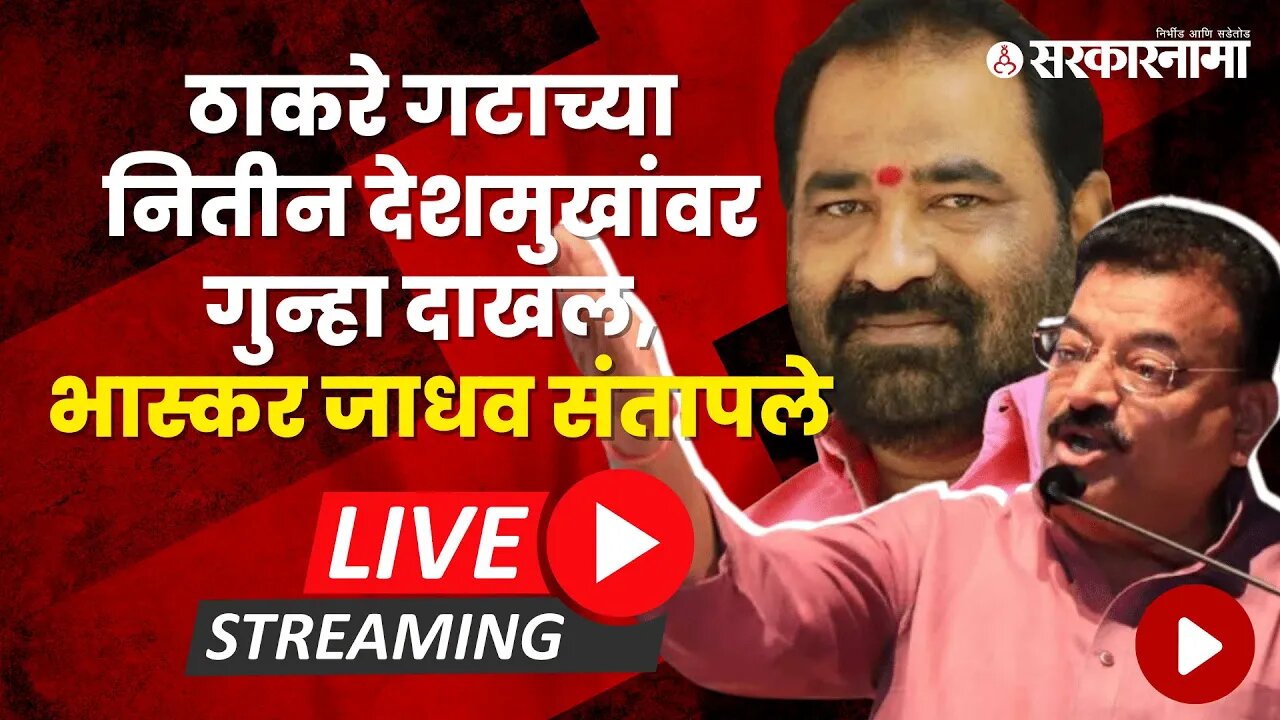 LIVE : MLA Bhaskar Jadhav got angry as a case registered on Nitin Deshmukh