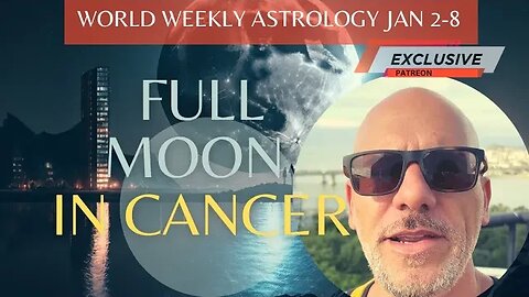 Full Moon in Cancer ✶ World Weekly Astrology for Jan 2-8 2023